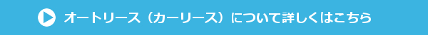 オートリース(カーリース)について詳しくはこちら